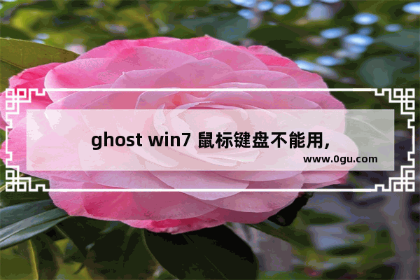 ghost win7 鼠标键盘不能用,