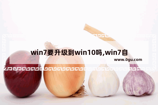 win7要升级到win10吗,win7自动升级win10怎么关闭