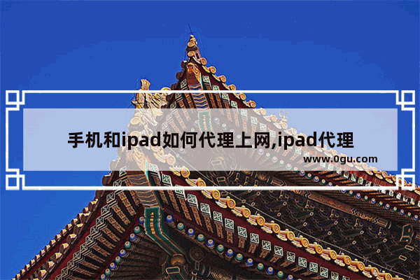 手机和ipad如何代理上网,ipad代理上网怎么关闭