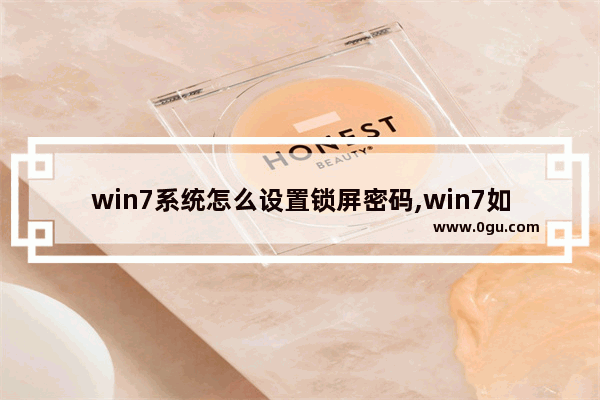 win7系统怎么设置锁屏密码,win7如何设置锁屏密码 