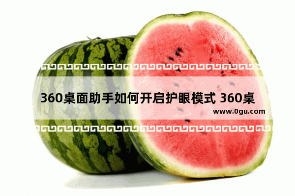 360桌面助手如何开启护眼模式 360桌面助手开启护眼模式的方法