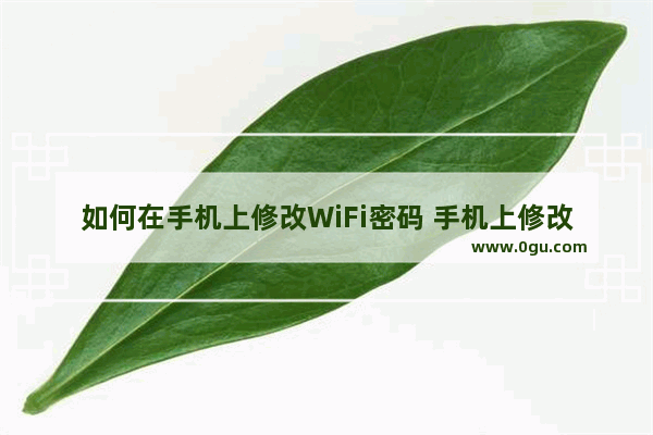 如何在手机上修改WiFi密码 手机上修改WiFi密码方法【步骤】