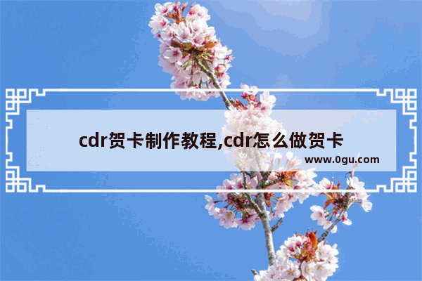 cdr贺卡制作教程,cdr怎么做贺卡