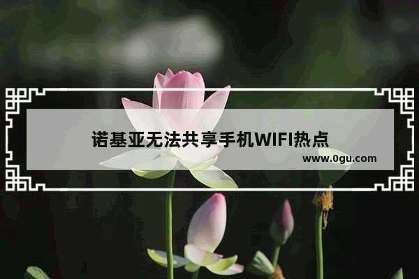 诺基亚无法共享手机WIFI热点