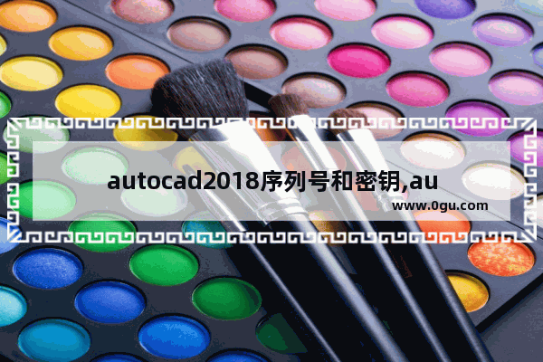 autocad2018序列号和密钥,autocad序列号和密钥2019激活码