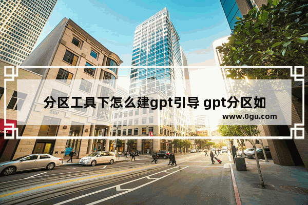 分区工具下怎么建gpt引导 gpt分区如何启动