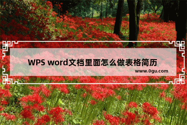 WPS word文档里面怎么做表格简历 WPS word文档里面做表格简历的方法