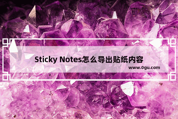 Sticky Notes怎么导出贴纸内容 Sticky Notes导出贴纸内容的方法