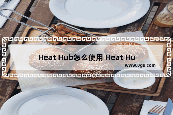 Heat Hub怎么使用 Heat Hub的使用方法