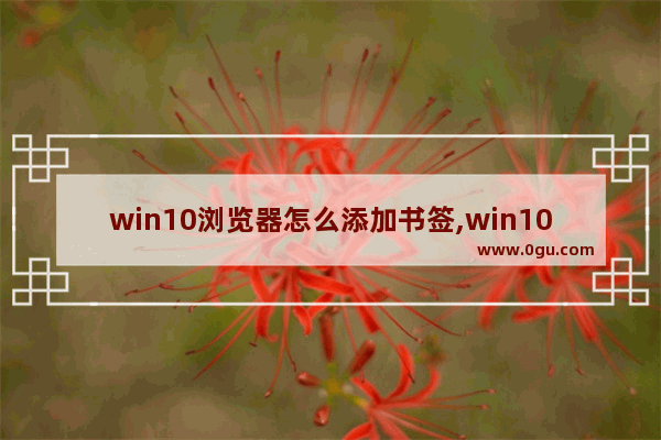 win10浏览器怎么添加书签,win10浏览器书签在哪个文件夹