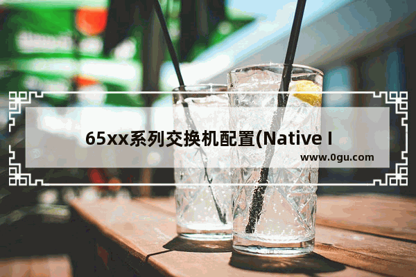 65xx系列交换机配置(Native IOS)(5)