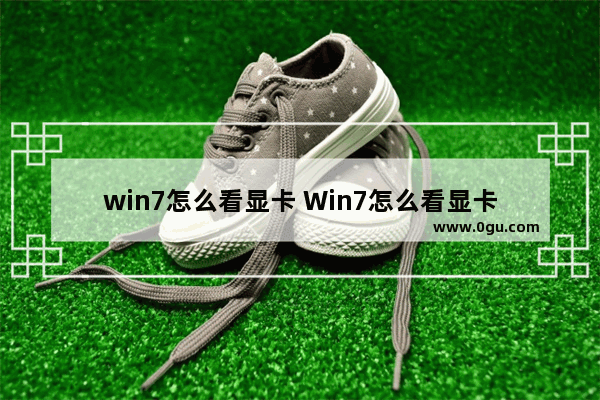 win7怎么看显卡 Win7怎么看显卡