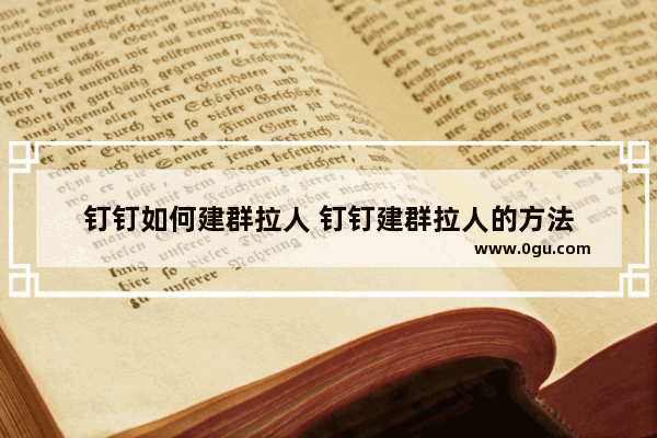 钉钉如何建群拉人 钉钉建群拉人的方法