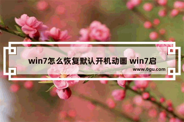 win7怎么恢复默认开机动画 win7启动项怎么恢复默认设置