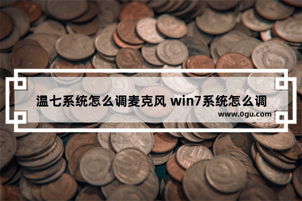 温七系统怎么调麦克风 win7系统怎么调麦克风