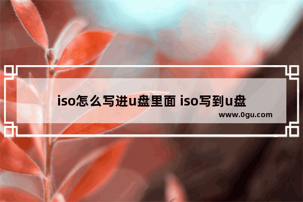 iso怎么写进u盘里面 iso写到u盘