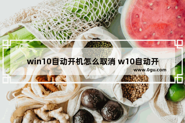 win10自动开机怎么取消 w10自动开机怎么关闭