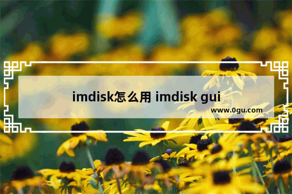 imdisk怎么用 imdisk gui怎么用