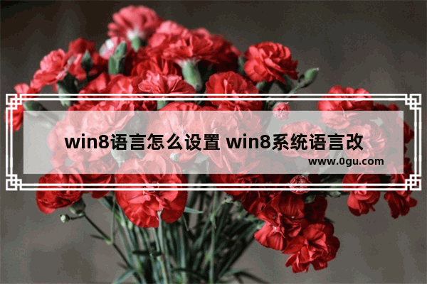 win8语言怎么设置 win8系统语言改为中文