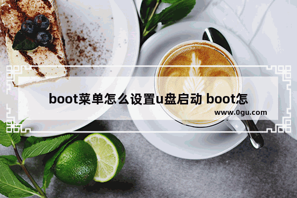 boot菜单怎么设置u盘启动 boot怎么设置u盘启动项