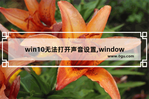 win10无法打开声音设置,windows10怎么调节声音