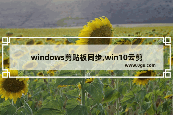 windows剪贴板同步,win10云剪切板