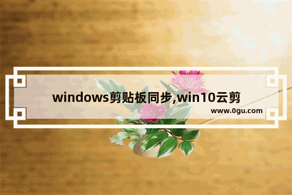 windows剪贴板同步,win10云剪切板