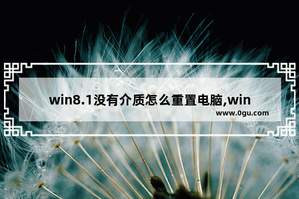 win8.1没有介质怎么重置电脑,win8系统恢复介质是什么