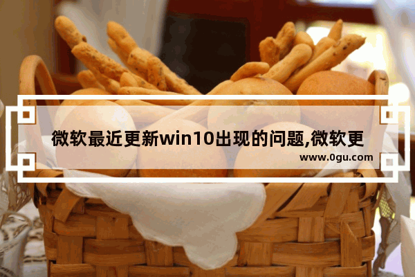 微软最近更新win10出现的问题,微软更新错误