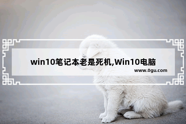 win10笔记本老是死机,Win10电脑死机