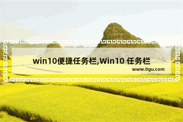 win10便捷任务栏,Win10 任务栏