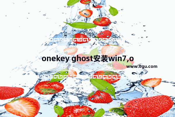 onekey ghost安装win7,onekey ghost怎么装系统