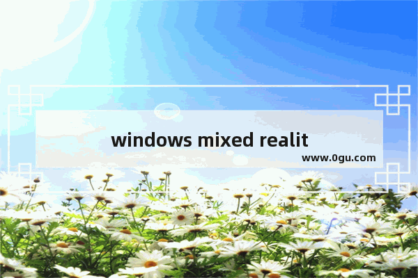 windows mixed reality设备,win10 mixed reality portal