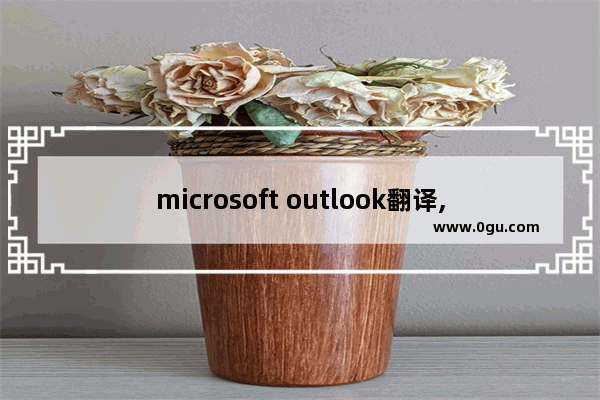 microsoft outlook翻译,win10 mail 与outlook