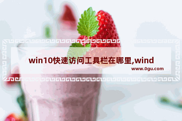 win10快速访问工具栏在哪里,windows快速访问工具栏在哪里