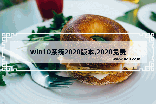 win10系统2020版本,2020免费升级win10方法