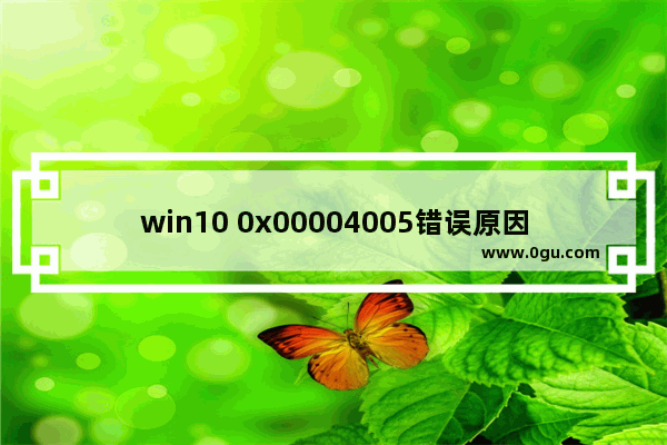 win10 0x00004005错误原因,win100x00004005错误怎么办