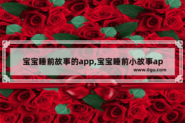 宝宝睡前故事的app,宝宝睡前小故事app