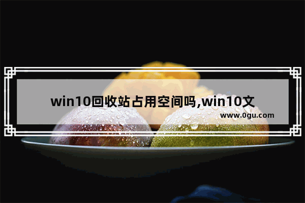 win10回收站占用空间吗,win10文件太大无法放入回收站