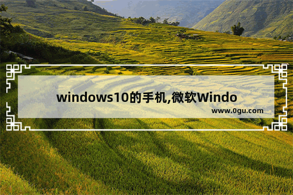 windows10的手机,微软Windows手机