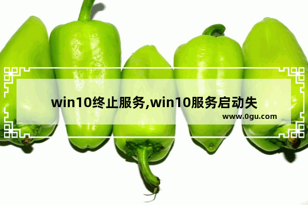 win10终止服务,win10服务启动失败