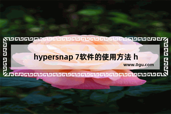 hypersnap 7软件的使用方法 hypersnap 7怎么使用