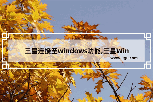 三星连接至windows功能,三星Windows