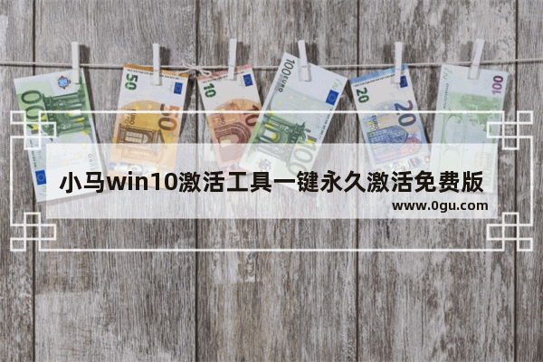 小马win10激活工具一键永久激活免费版,小马Win10激活工具