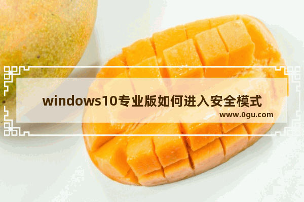 windows10专业版如何进入安全模式,win10怎么进入安全模式——win10专业版 1