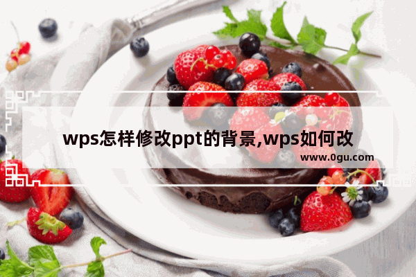 wps怎样修改ppt的背景,wps如何改变ppt背景