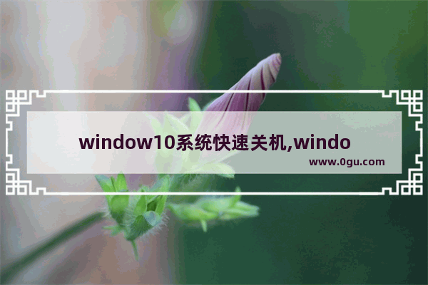 window10系统快速关机,windows10 快速关机