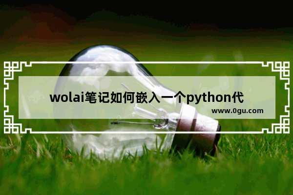 wolai笔记如何嵌入一个python代码块 wolai笔记嵌入一个python代码块的方法