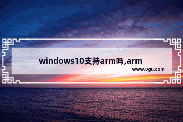 windows10支持arm吗,arm window10