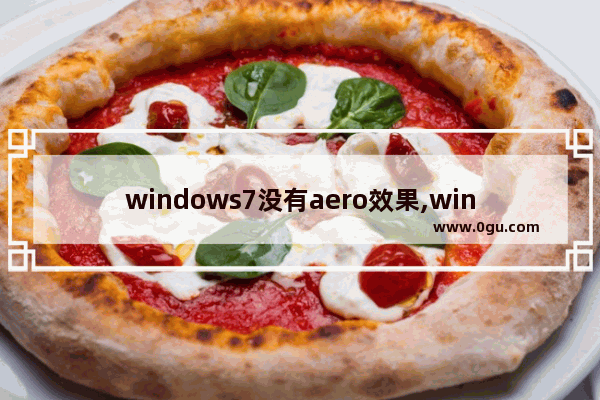 windows7没有aero效果,windows7版本中,不能支持Aero特效的有